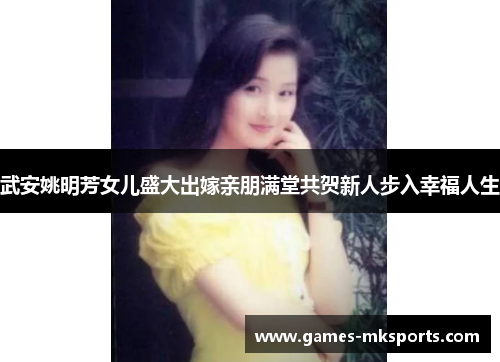 武安姚明芳女儿盛大出嫁亲朋满堂共贺新人步入幸福人生