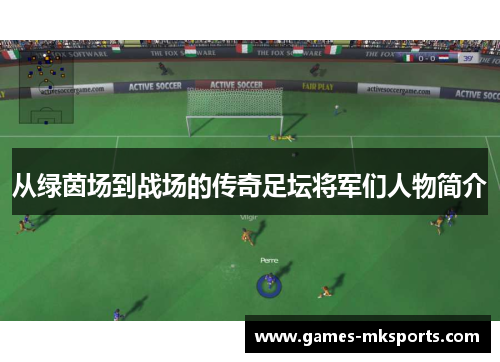 从绿茵场到战场的传奇足坛将军们人物简介