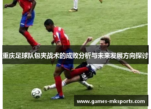 重庆足球队包夹战术的成败分析与未来发展方向探讨