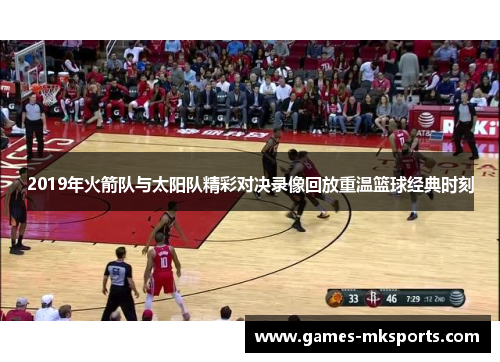 2019年火箭队与太阳队精彩对决录像回放重温篮球经典时刻